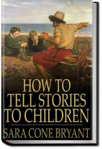 How to Tell Stories to Children by Sara Cone Bryant