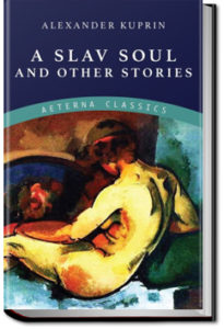 A Slav Soul and Other Stories by Alexander Kuprin