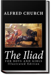 The Iliad For Boys and Girls by Alfred John Church